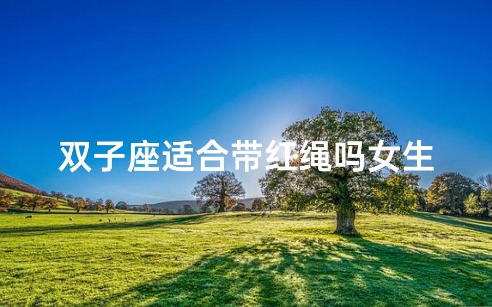 双子座适合带红绳吗女生-双子座女可以带红玛瑙吗