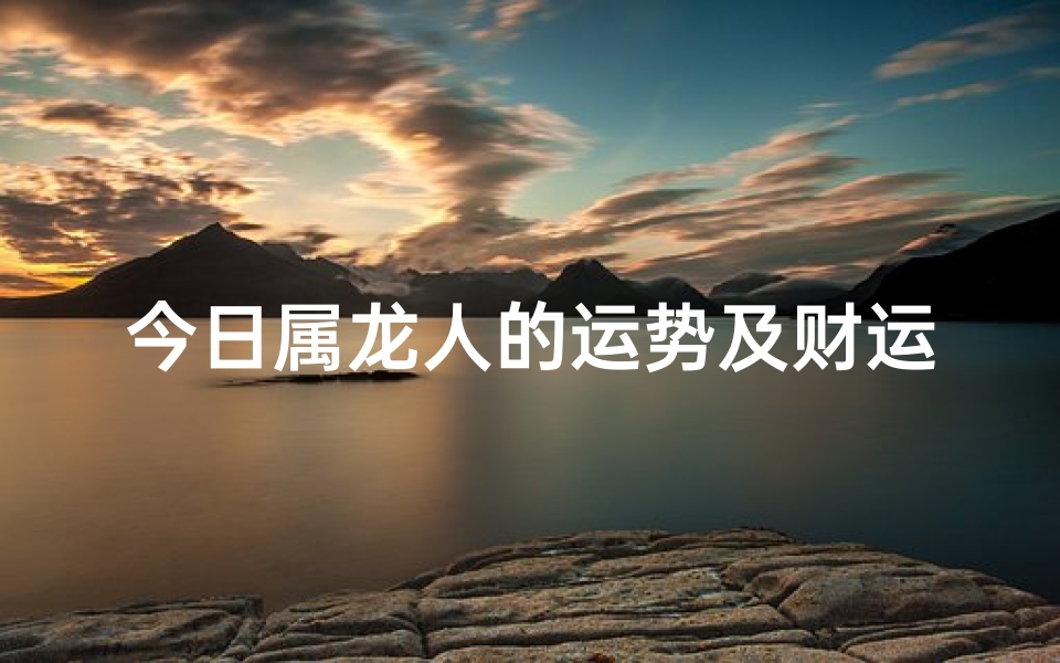 今日属龙人的运势及财运