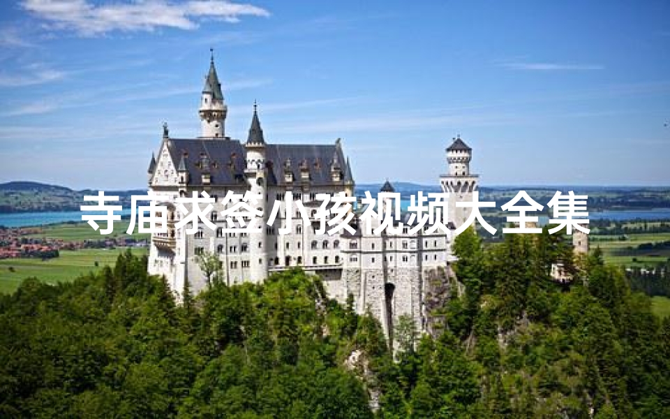 寺庙求签小孩视频大全集播放;《寺庙求签小孩视频大全:灵签揭秘》