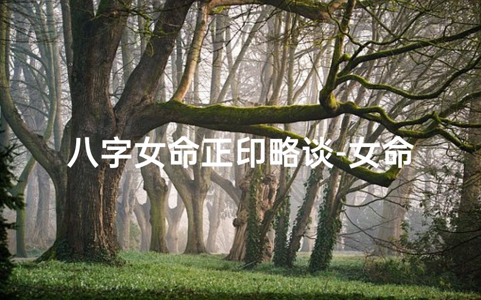 八字女命正印略谈-女命正印是母亲还是偏印