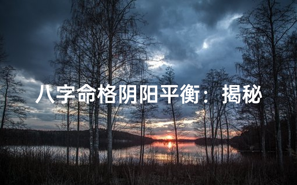 八字命格阴阳平衡:揭秘人生和谐之道