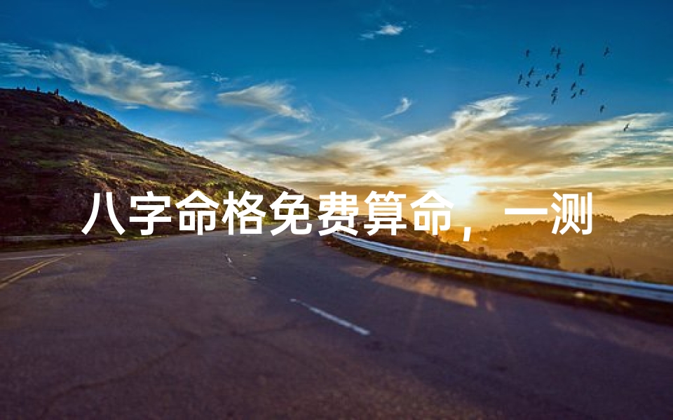 八字命格免费算命,一测便知运势