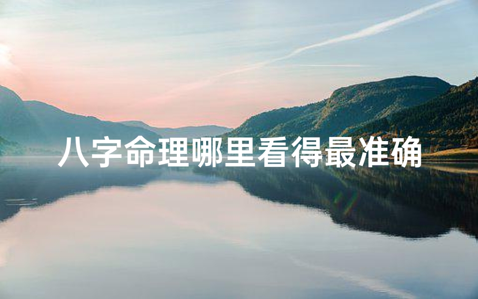 八字命理哪里看得最准确(八字命理最准确之地揭秘)