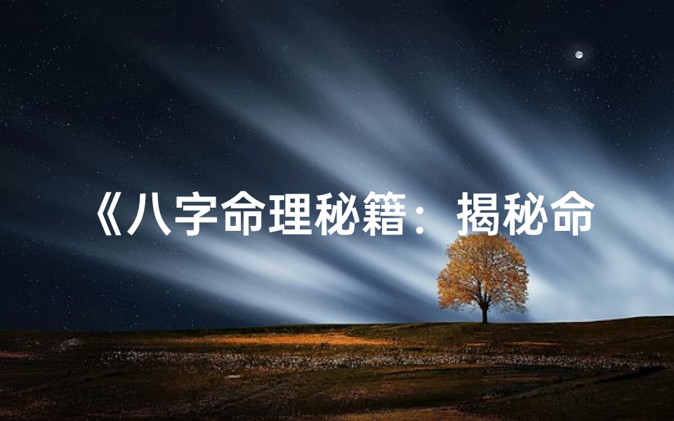 《八字命理秘籍:揭秘命运之书》