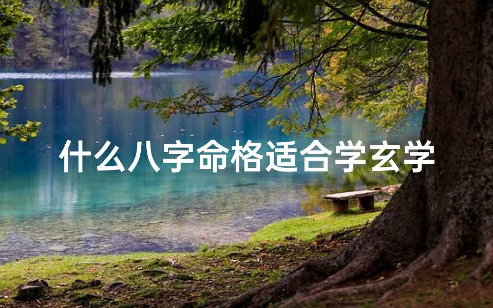 什么八字命格适合学玄学的人—八字命格揭秘:适合学玄学的神秘八字