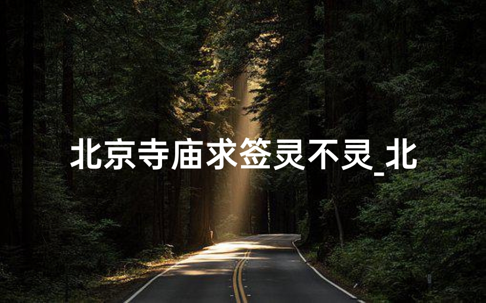 北京寺庙求签灵不灵_北京哪个庙可以求签