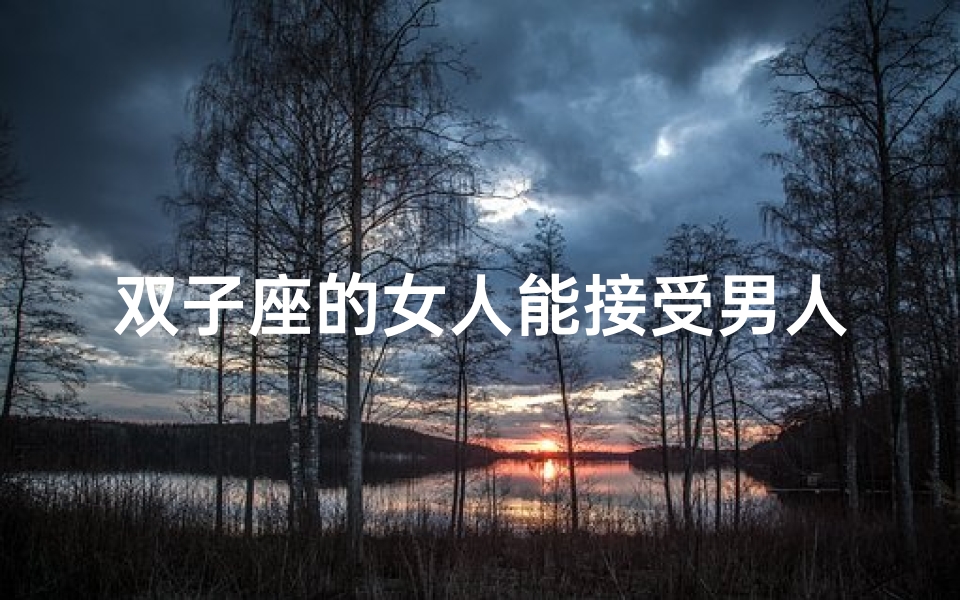 双子座的女人能接受男人的背叛吗,双子座女人能否原谅男人的背叛?