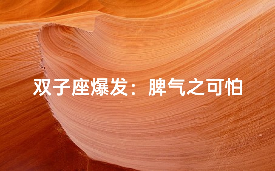 双子座爆发:脾气之可怕令人咋舌