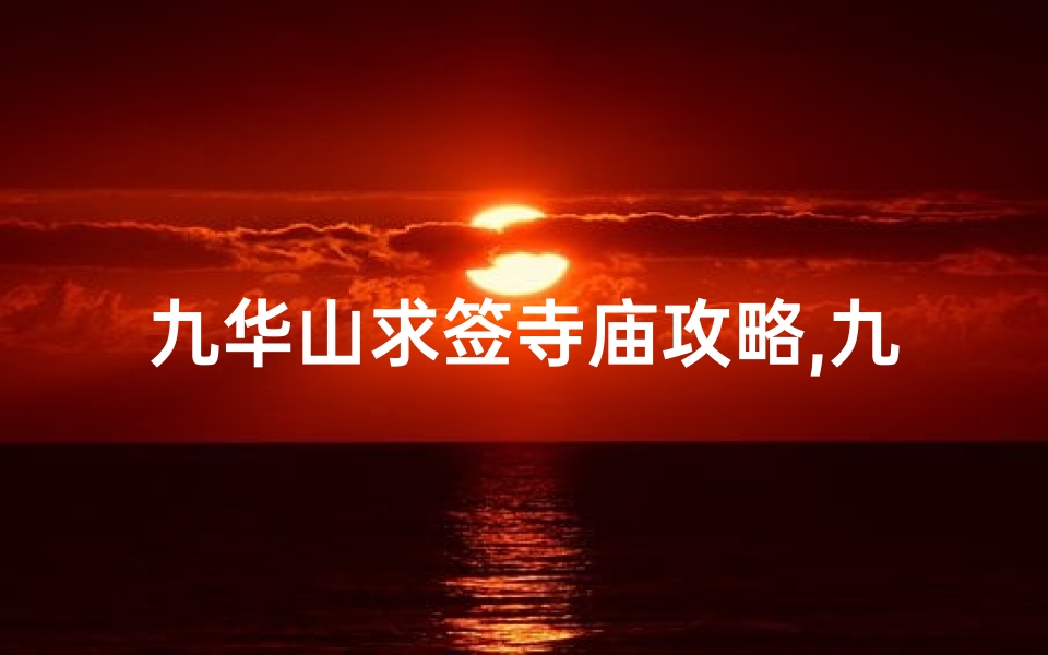 九华山求签寺庙攻略,九华山求签寺庙攻略:祈福之旅全解析