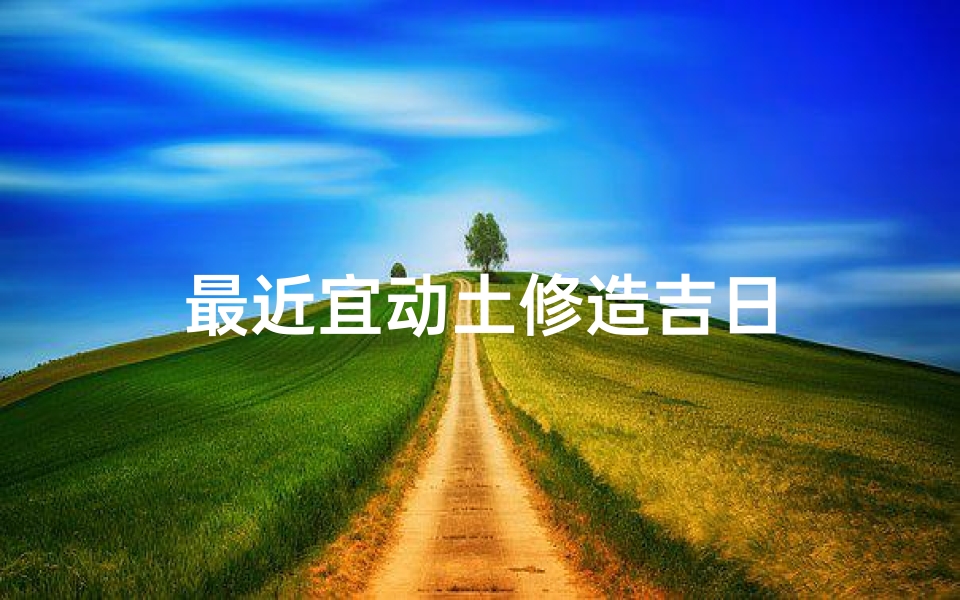 最近宜动土修造吉日-算卦网