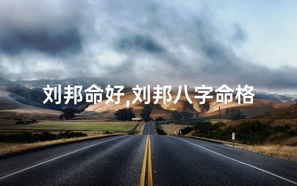 刘邦命好,刘邦八字命格揭秘:揭秘一代帝王的命运密码