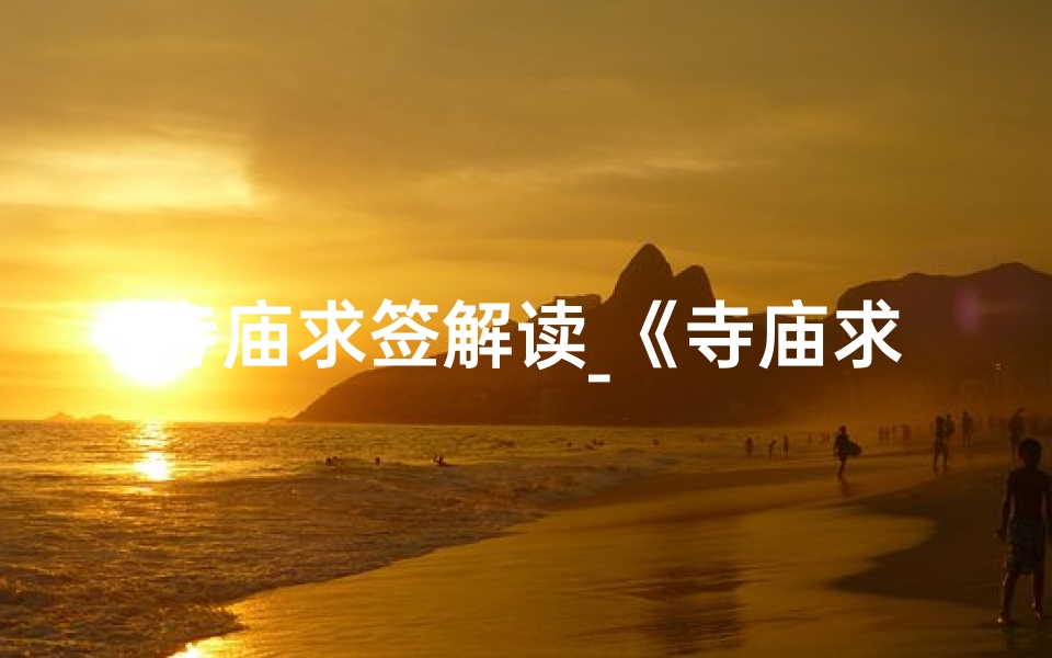 寺庙求签解读_《寺庙求签解签图片大全集锦》-算卦网