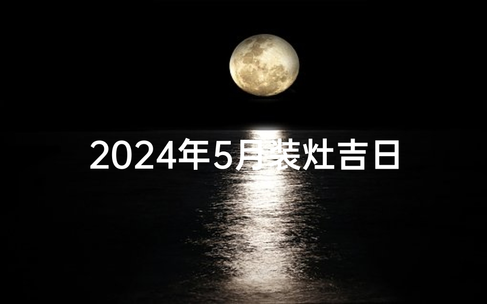 2024年5月装灶吉日