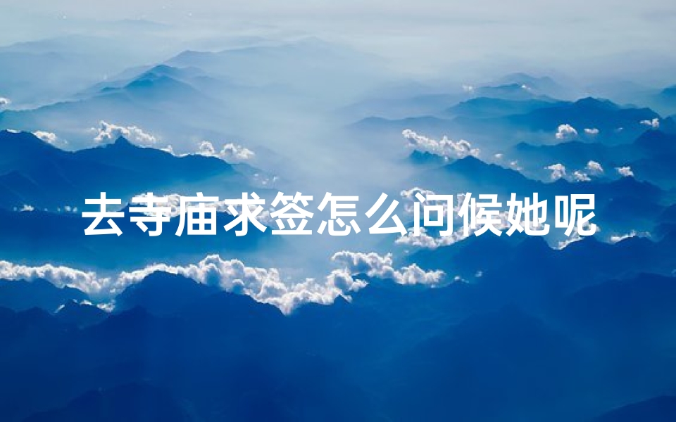 去寺庙求签怎么问候她呢