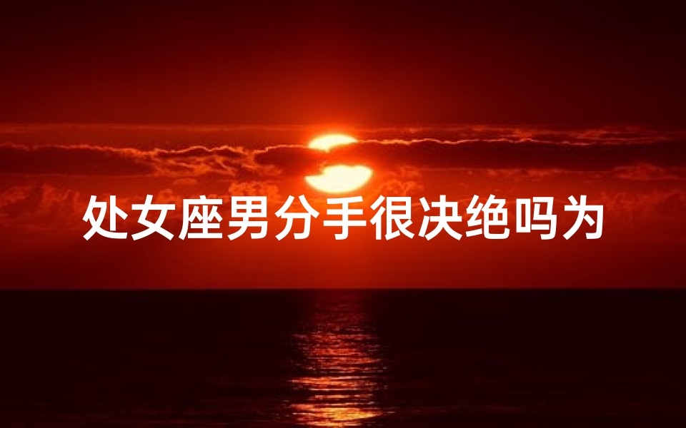 处女座男分手很决绝吗为什么