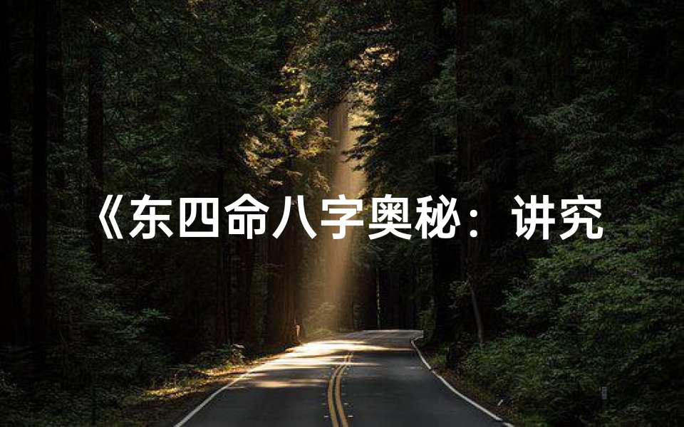 《东四命八字奥秘:讲究与忌讳全解析》