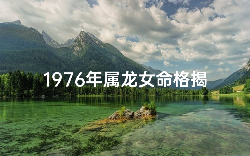 1976年属龙女命格揭秘:运势与性格解析
