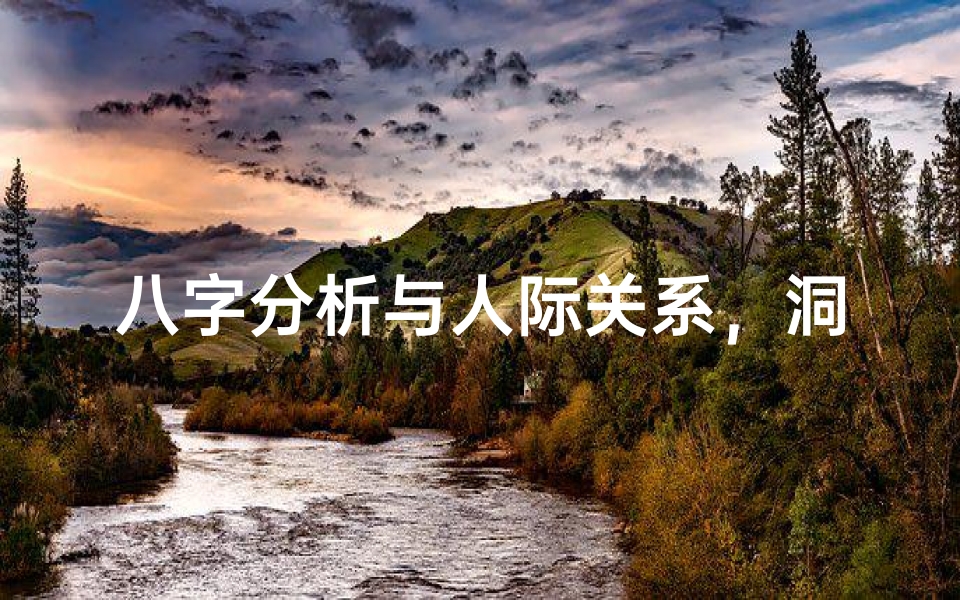 八字分析与人际关系，洞察命理学中的人际互动