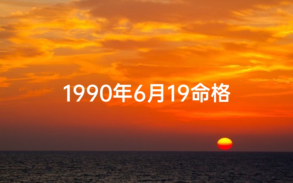 1990年6月19命格、1990年6月19日出生的人八字命理