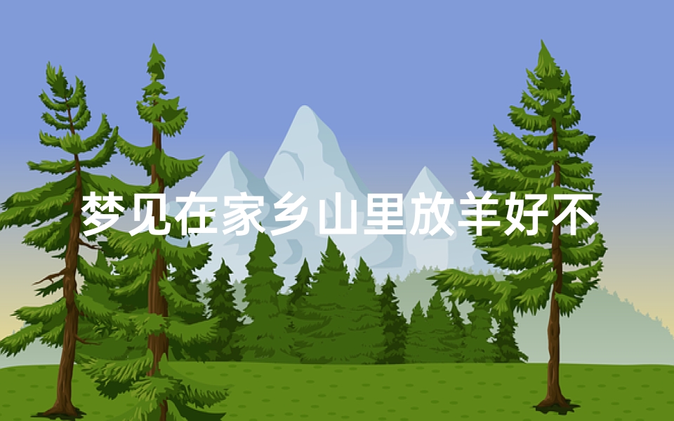梦见在家乡山里放羊好不好-梦见在山上放羊什么预兆-算卦网