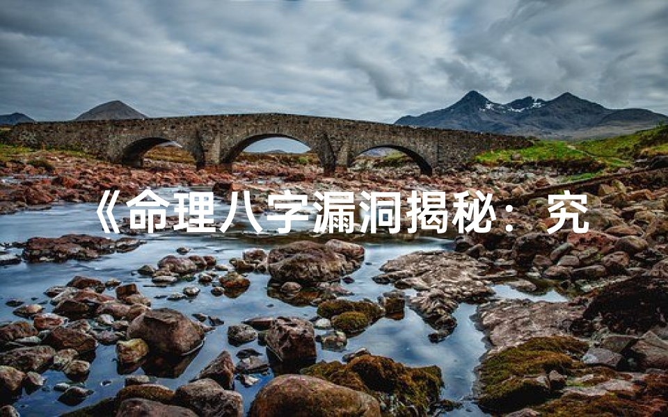 《命理八字漏洞揭秘:究竟何为漏洞之谜》