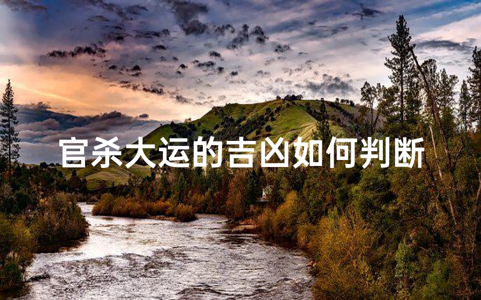 官杀大运的吉凶如何判断-官杀大运是什么意思