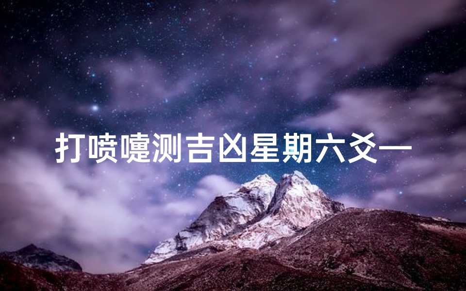 打喷嚏测吉凶星期六爻—打喷嚏测吉凶周一到周末