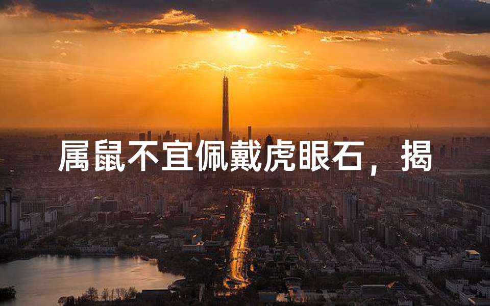 属鼠不宜佩戴虎眼石,揭秘原因与禁忌