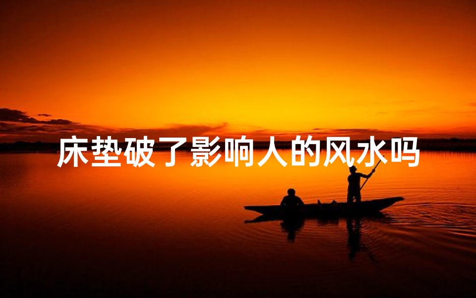 床垫破了影响人的风水吗;床垫破了怎么修补-算卦网