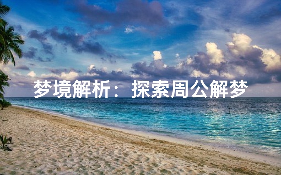 梦境解析:探索周公解梦的奥秘,1234的神秘含义