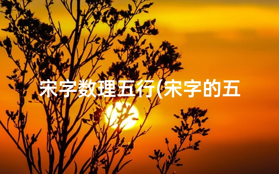 宋字数理五行(宋字的五行属性)