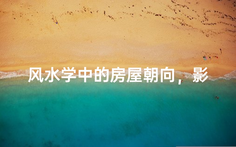 风水学中的房屋朝向,影响居住者运势的关键因素