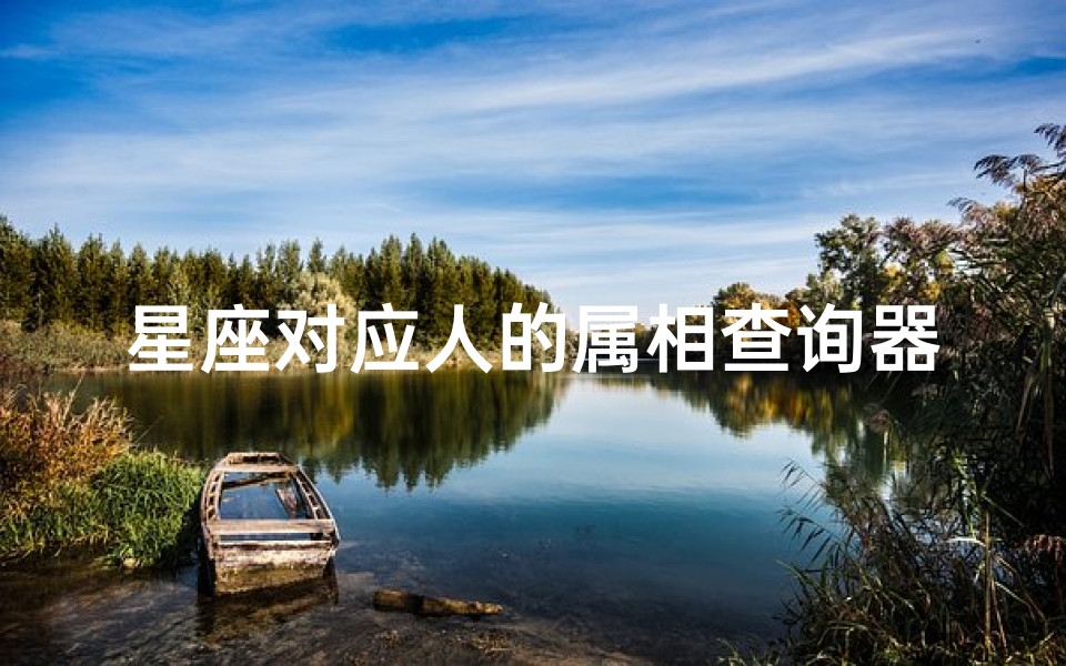 星座对应人的属相查询器(十二生肖星座表,12属相和12星座对照表)