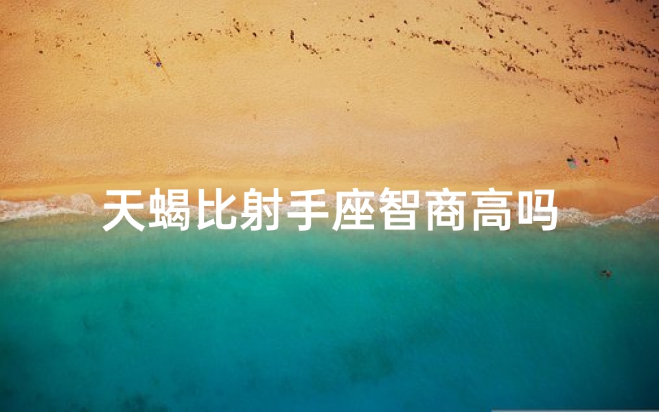 天蝎比射手座智商高吗