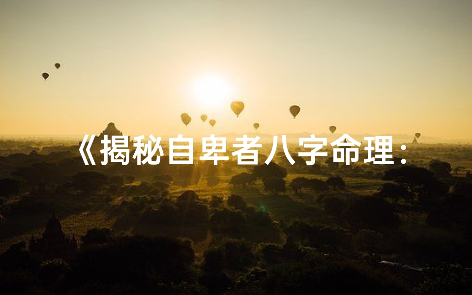《揭秘自卑者八字命理:性格命运之谜》