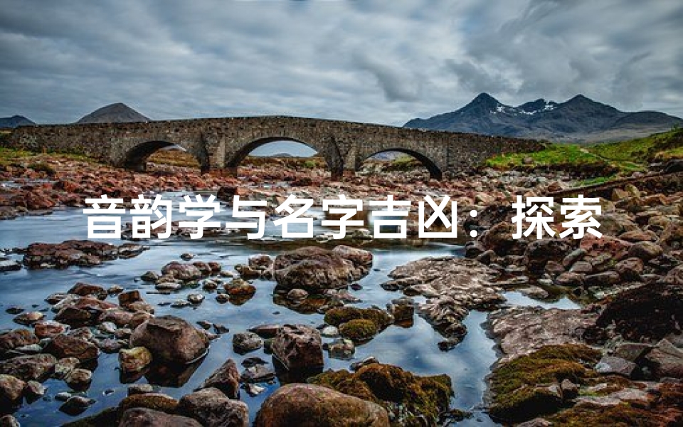 音韵学与名字吉凶:探索名字中的和谐与能量