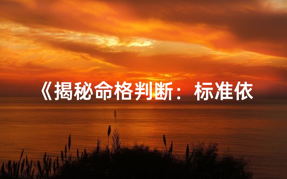 《揭秘命格判断:标准依据全解析》