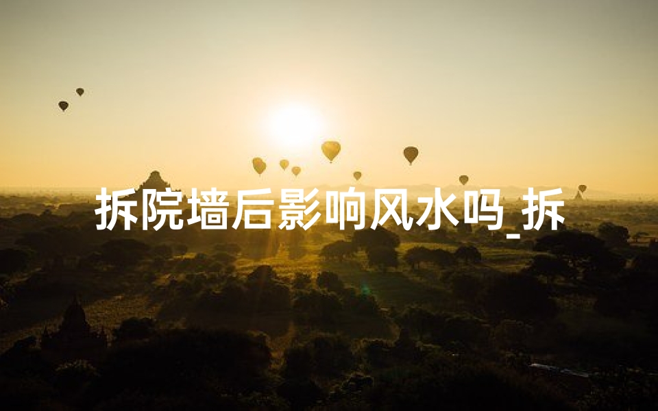 拆院墙后影响风水吗_拆院墙后影响风水吗为什么