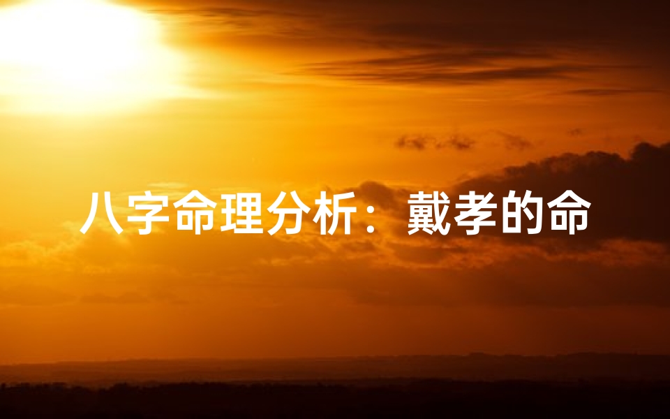 八字命理分析:戴孝的命理学意义