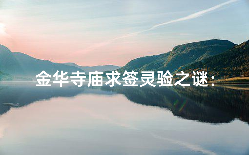 金华寺庙求签灵验之谜:揭秘求签背后的真相