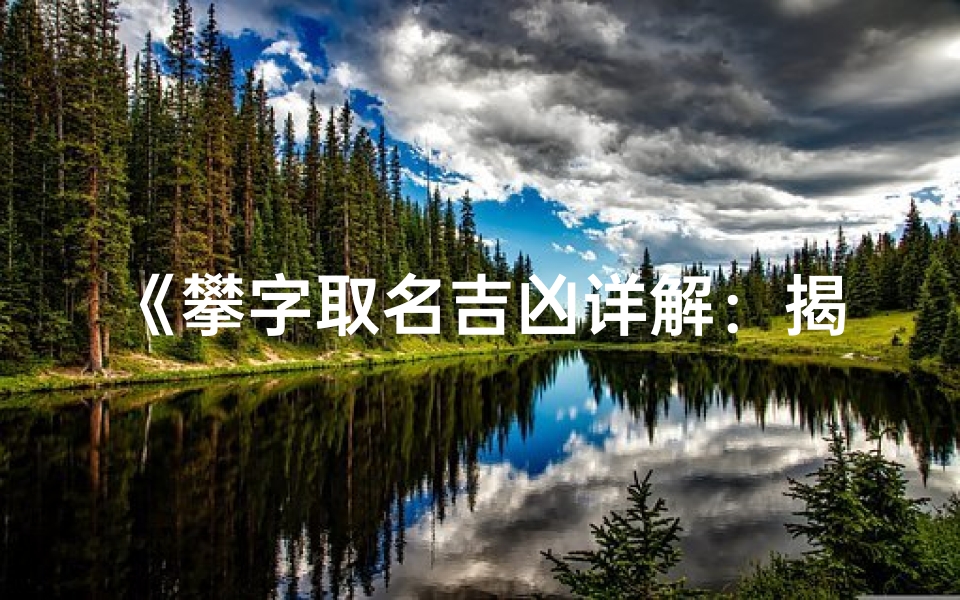 《攀字取名吉凶详解:揭秘名字中的攀缘智慧》