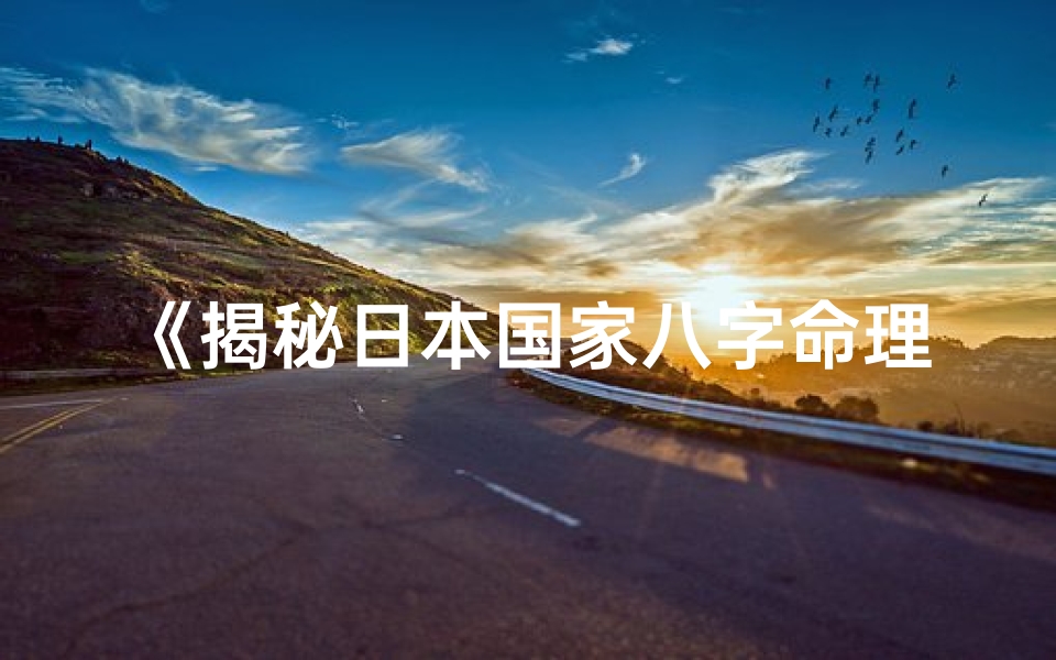 《揭秘日本国家八字命理:文化传承与命运奥秘》