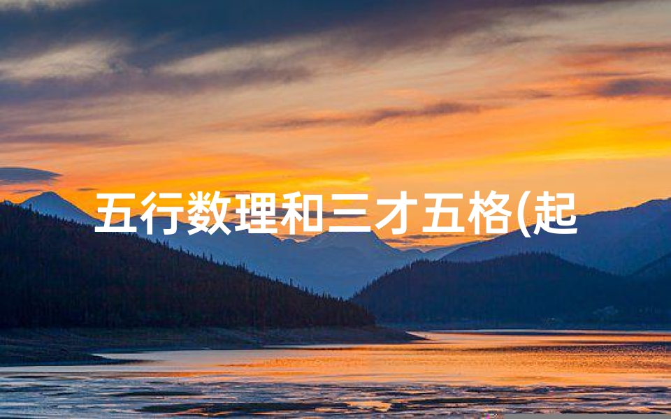 五行数理和三才五格(起名五行三才五格生肖哪个重要)