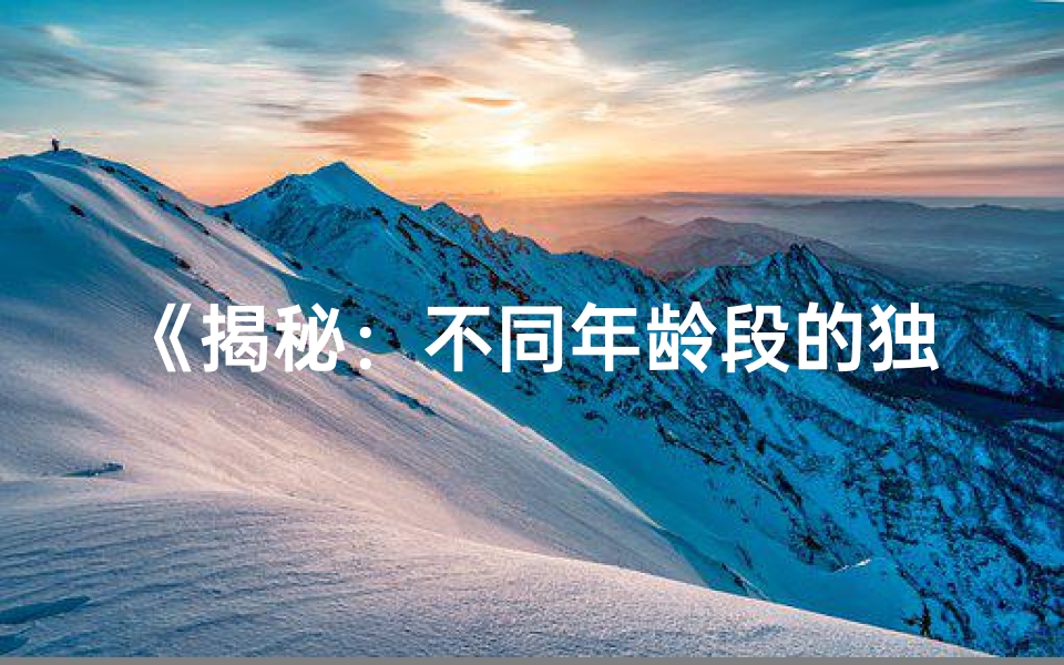 《揭秘:不同年龄段的独特命格解析》