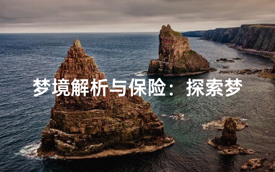 梦境解析与保险:探索梦境中的安全保障