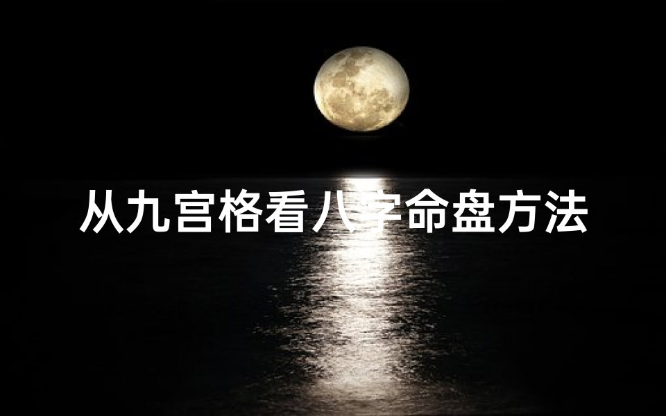 从九宫格看八字命盘方法—《九宫格揭秘:精准解读八字命盘奥秘》