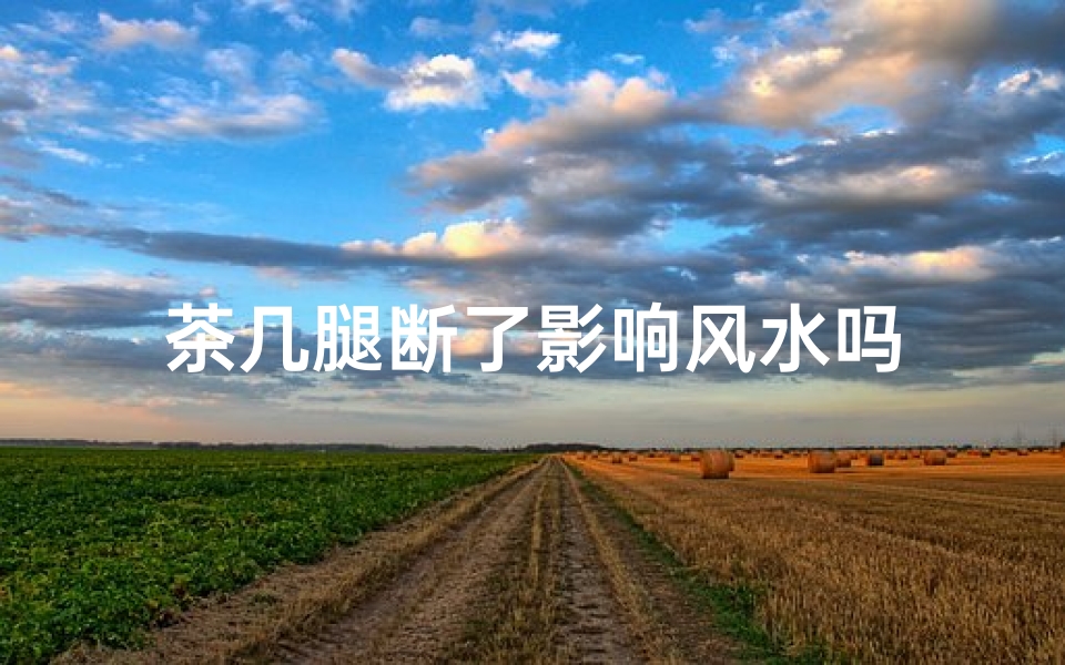 茶几腿断了影响风水吗
