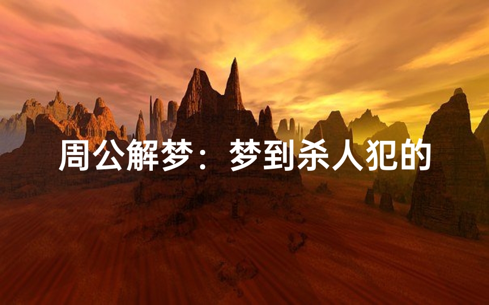 周公解梦:梦到杀人犯的深层含义与解读