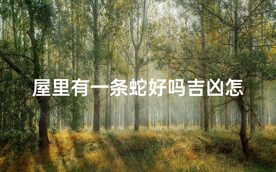 屋里有一条蛇好吗吉凶怎么看(屋里有条蛇怎么办)