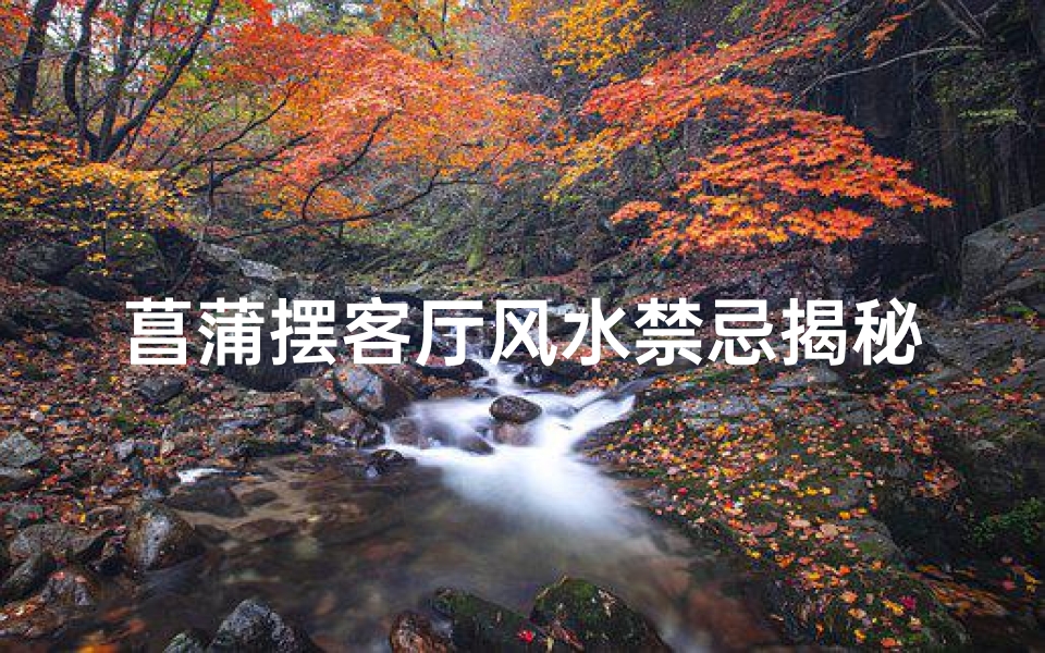 菖蒲摆客厅风水禁忌揭秘
